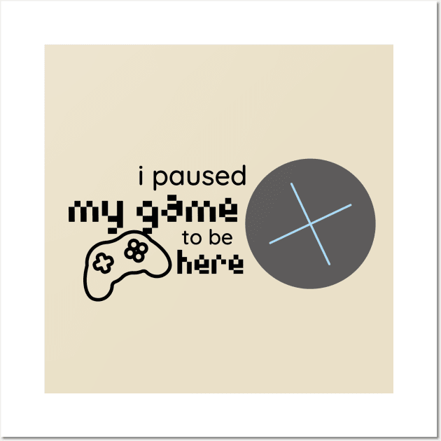 i paused my game to be here Wall Art by duddleshop